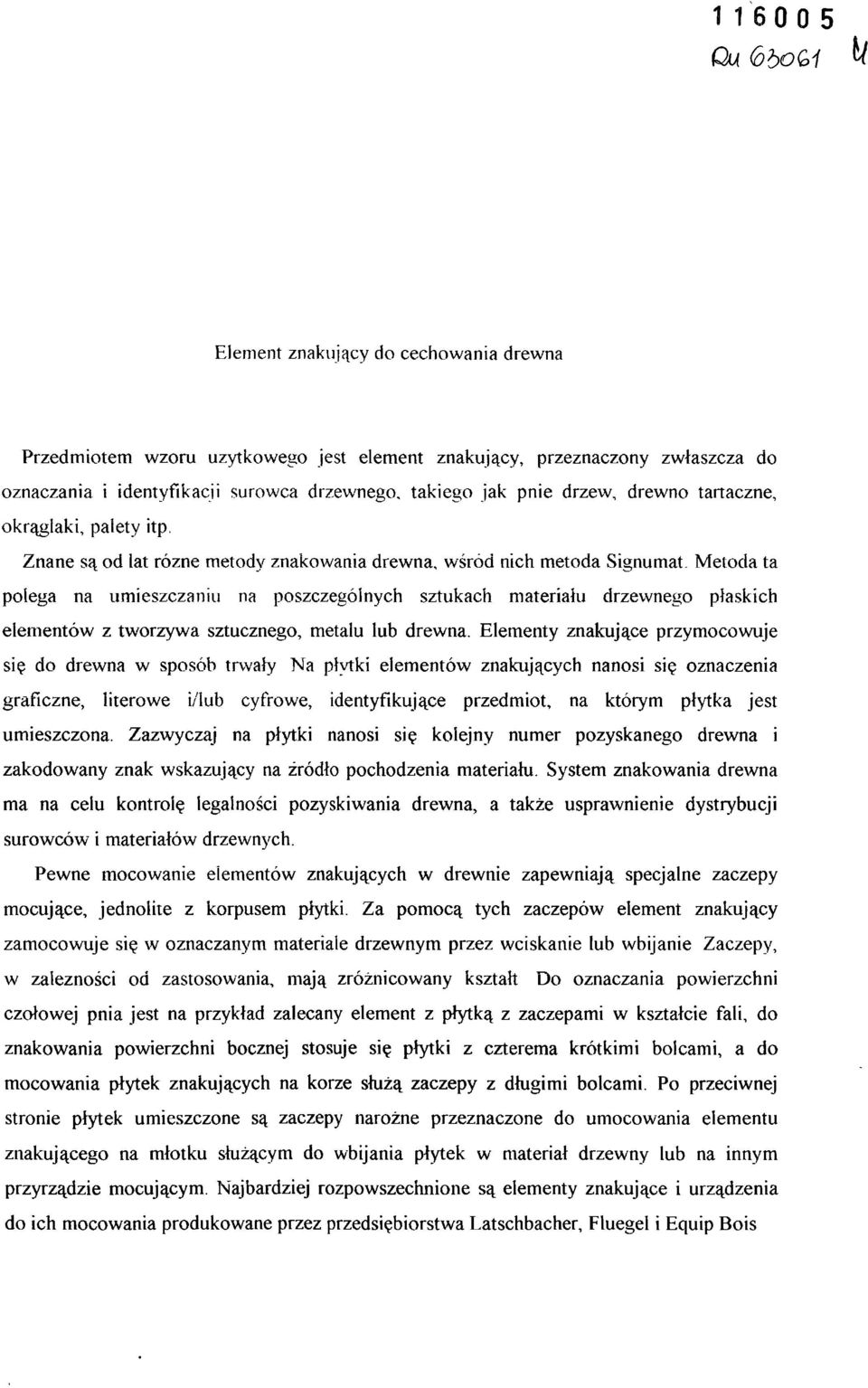 Metoda ta polega na umieszczaniu na poszczególnych sztukach materiału drzewnego płaskich elementów z tworzywa sztucznego, metalu lub drewna.