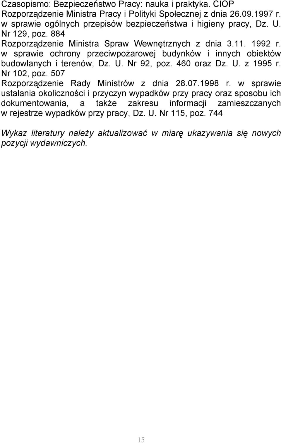 w sprawie ochrony przeciwpożarowej budynków i innych obiektów budowlanych i terenów, Dz. U. Nr 92, poz. 460 oraz Dz. U. z 1995 r. Nr 102, poz. 507 Rozporządzenie Rady Ministrów z dnia 28.07.1998 r.