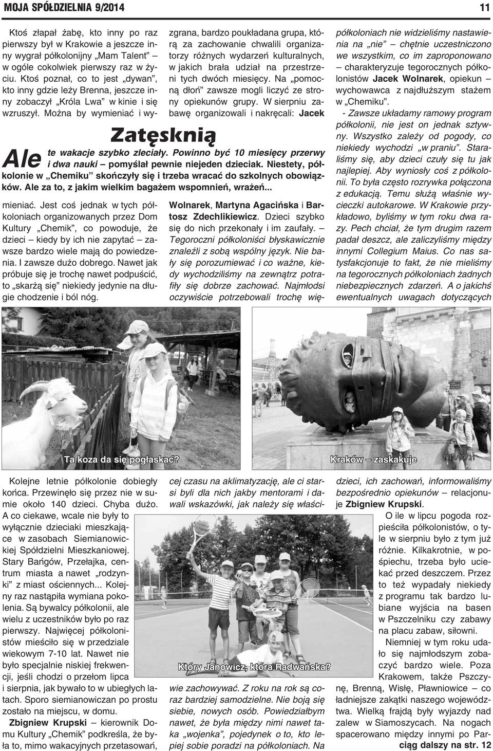 Jest coś jednak w tych półkoloniach organizowanych przez Dom Kultury Chemik, co powoduje, że dzieci kiedy by ich nie zapytać zawsze bardzo wiele mają do powiedzenia. I zawsze dużo dobrego.