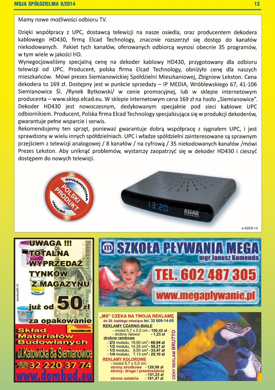 Pakiet tych kanałów, oferowanych odbiorcą wynosi obecnie 35 programów, w tym wiele w jakości HD. Wynegocjowaliśmy specjalną cenę na dekoder kablowy HD430, przygotowany dla odbioru telewizji od UPC.