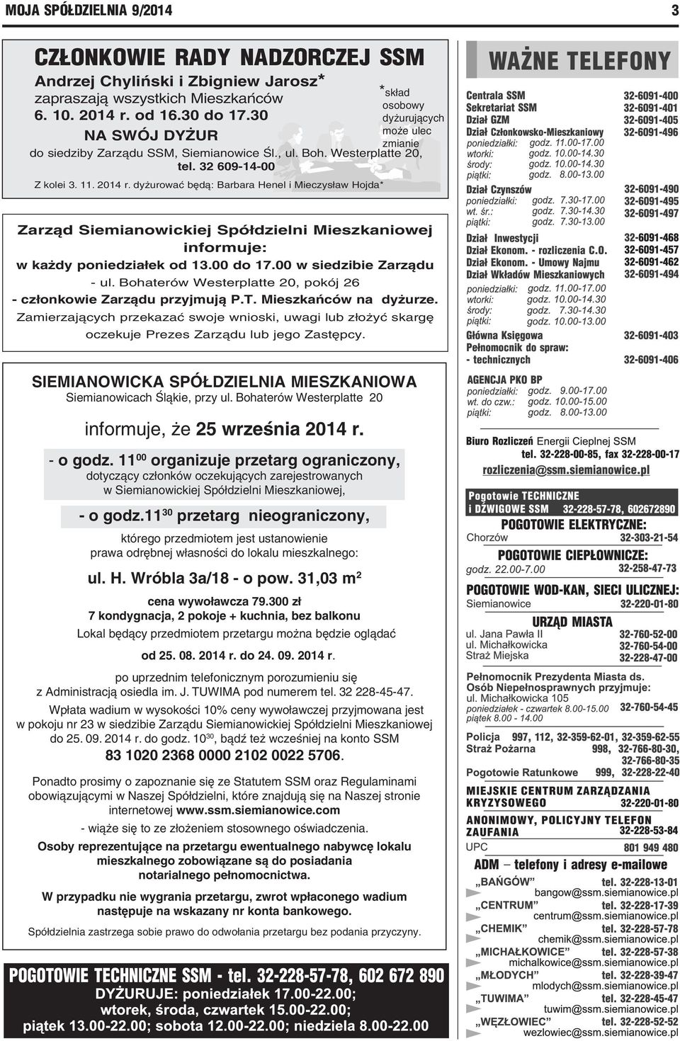 dyżurować będą: Barbara Henel i Mieczysław Hojda* *skład osobowy dyżurujących może ulec Zarząd Siemianowickiej Spółdzielni Mieszkaniowej informuje: w każdy poniedziałek od 13.00 do 17.