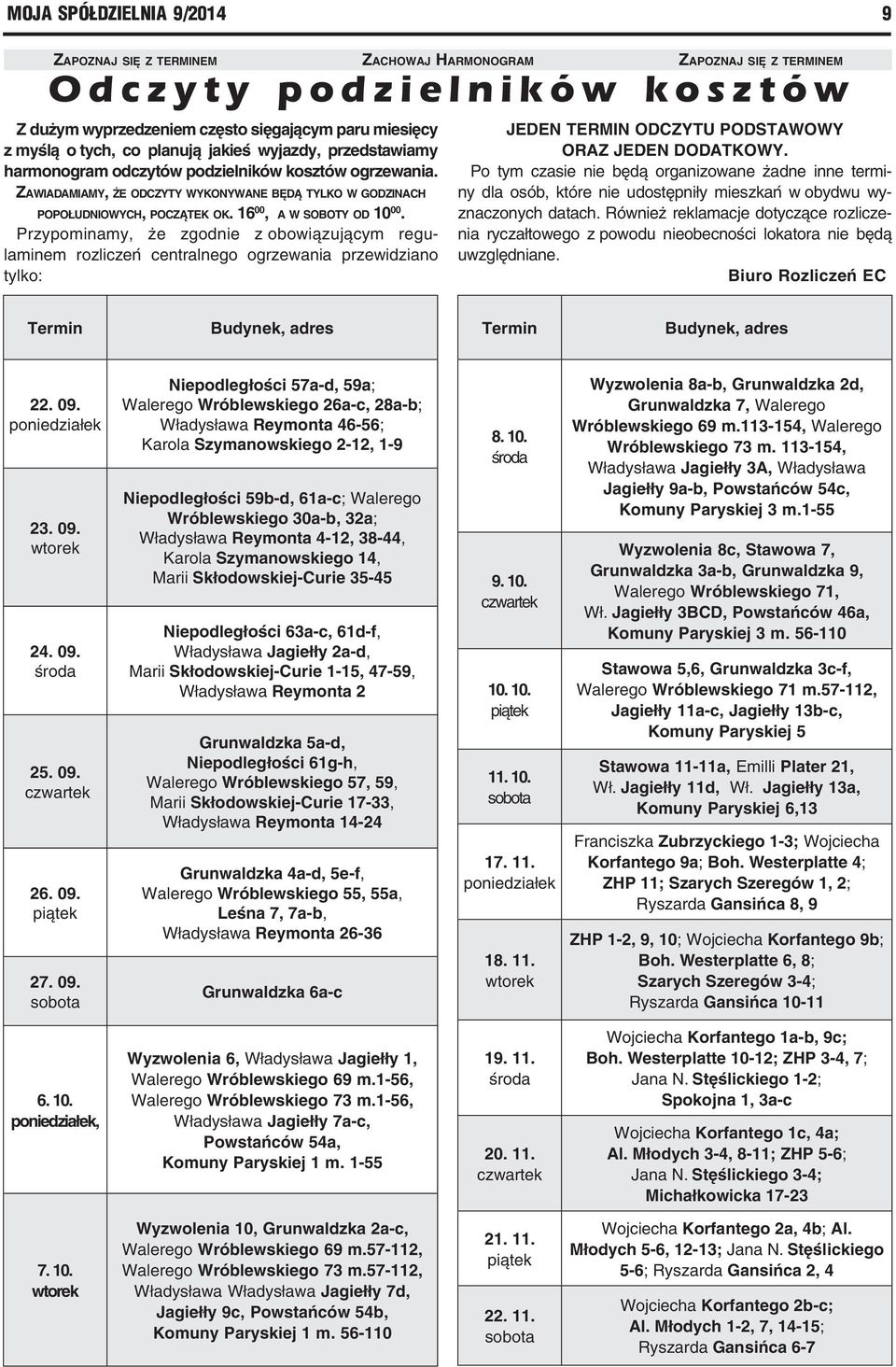 16 00, a w soboty od 10 00. Przypominamy, że zgodnie z obowiązującym regulaminem rozliczeń centralnego ogrzewania przewidziano tylko: jeden termin odczytu podstawowy oraz jeden dodatkowy.