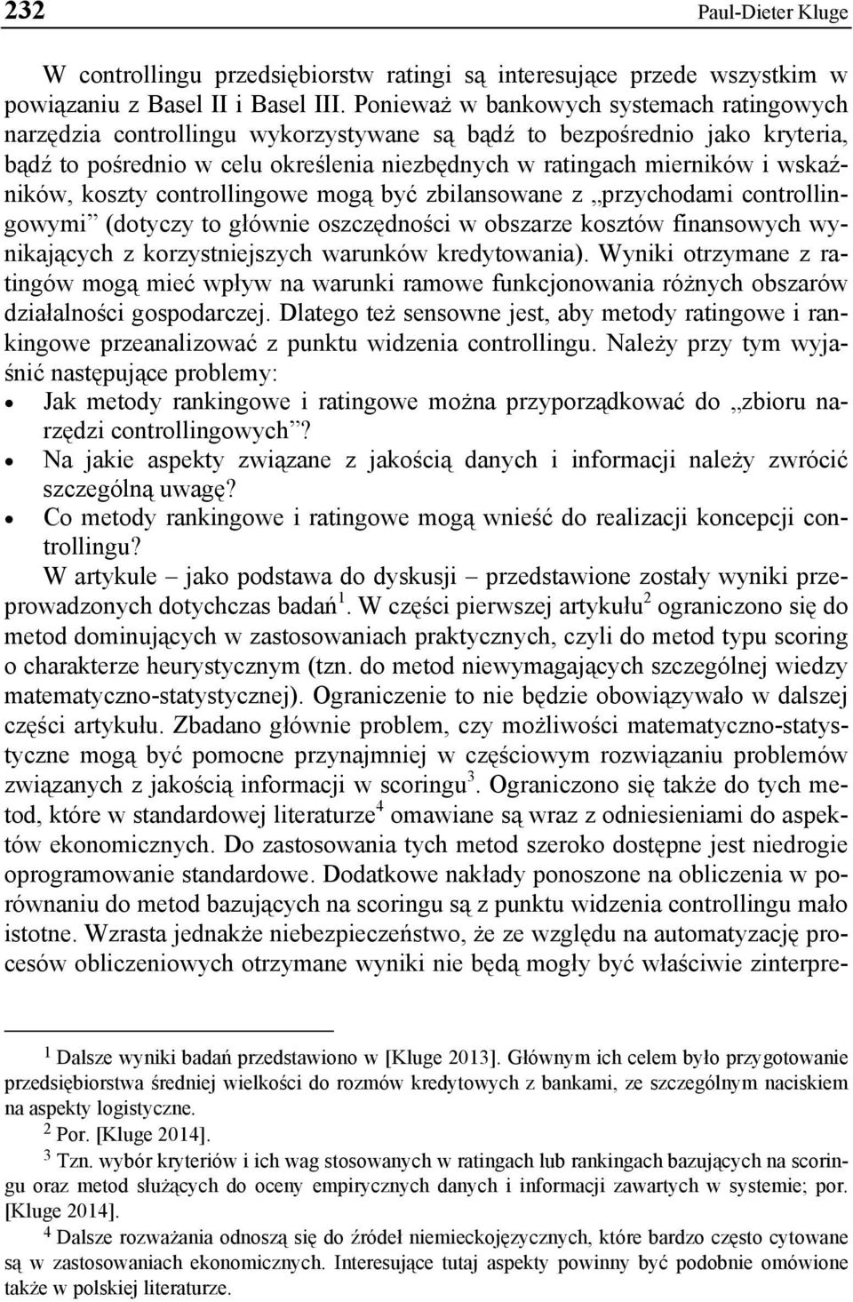 wskaźników, koszty controllingowe mogą być zbilansowane z przychodami controllingowymi (dotyczy to głównie oszczędności w obszarze kosztów finansowych wynikających z korzystniejszych warunków
