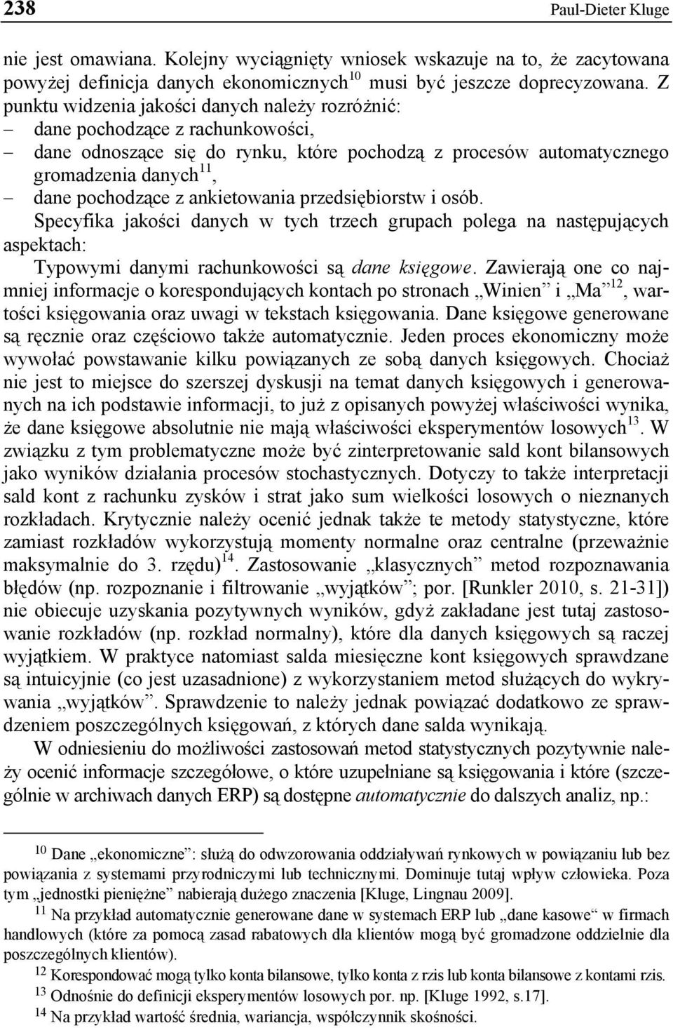 ankietowania przedsiębiorstw i osób. Specyfika jakości danych w tych trzech grupach polega na następujących aspektach: Typowymi danymi rachunkowości są dane księgowe.