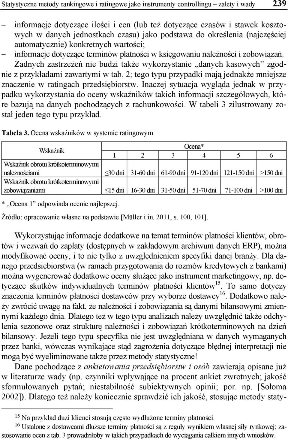 Żadnych zastrzeżeń nie budzi także wykorzystanie danych kasowych zgodnie z przykładami zawartymi w tab. 2; tego typu przypadki mają jednakże mniejsze znaczenie w ratingach przedsiębiorstw.