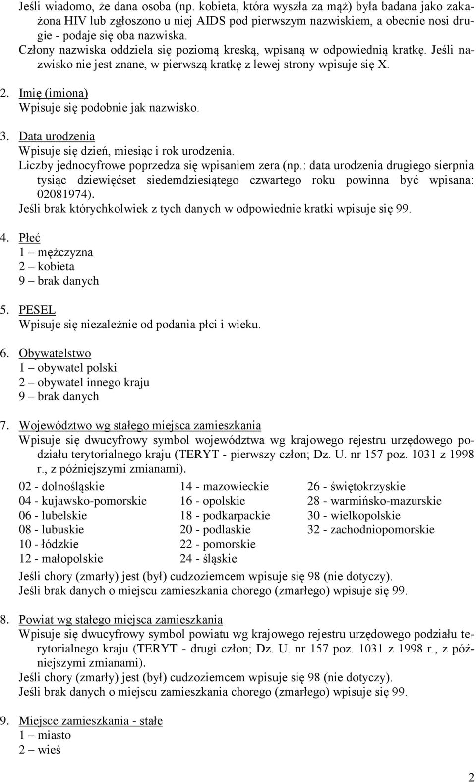 Imię (imiona) Wpisuje się podobnie jak nazwisko. 3. Data urodzenia Wpisuje się dzień, miesiąc i rok urodzenia. Liczby jednocyfrowe poprzedza się wpisaniem zera (np.