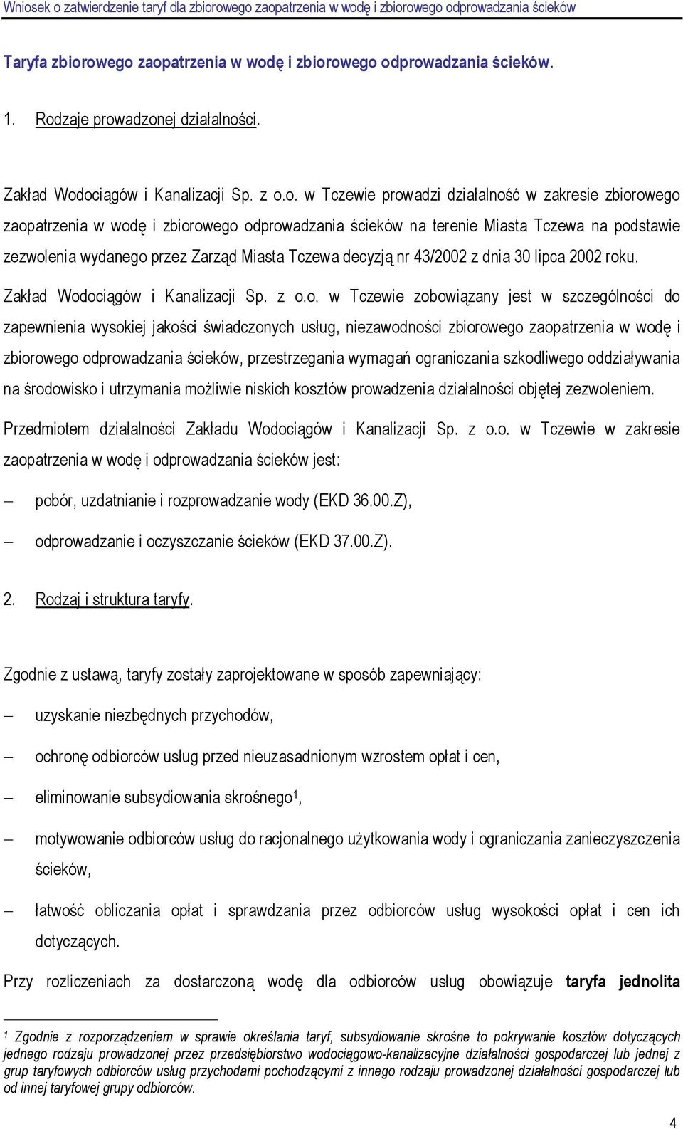 zaopatrzenia w wodę i zbiorowego odprowadzania ścieków na terenie Miasta Tczewa na podstawie zezwolenia wydanego przez Zarząd Miasta Tczewa decyzją nr 43/2002 z dnia 30 lipca 2002 roku.
