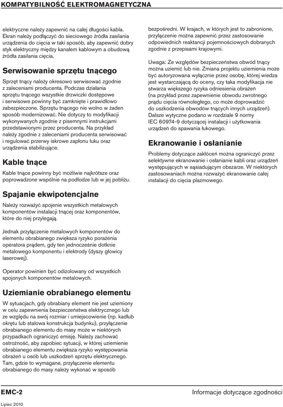 Serwisowanie sprzętu tnącego Sprzęt tnący należy okresowo serwisować zgodnie z zaleceniami producenta.