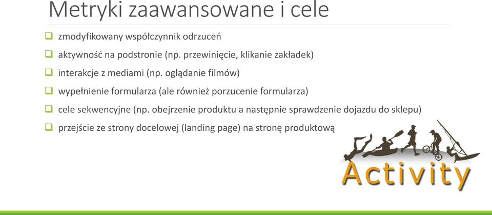 oglądanie filmów) wypełnienie formularza (ale również porzucenie formularza) cele sekwencyjne