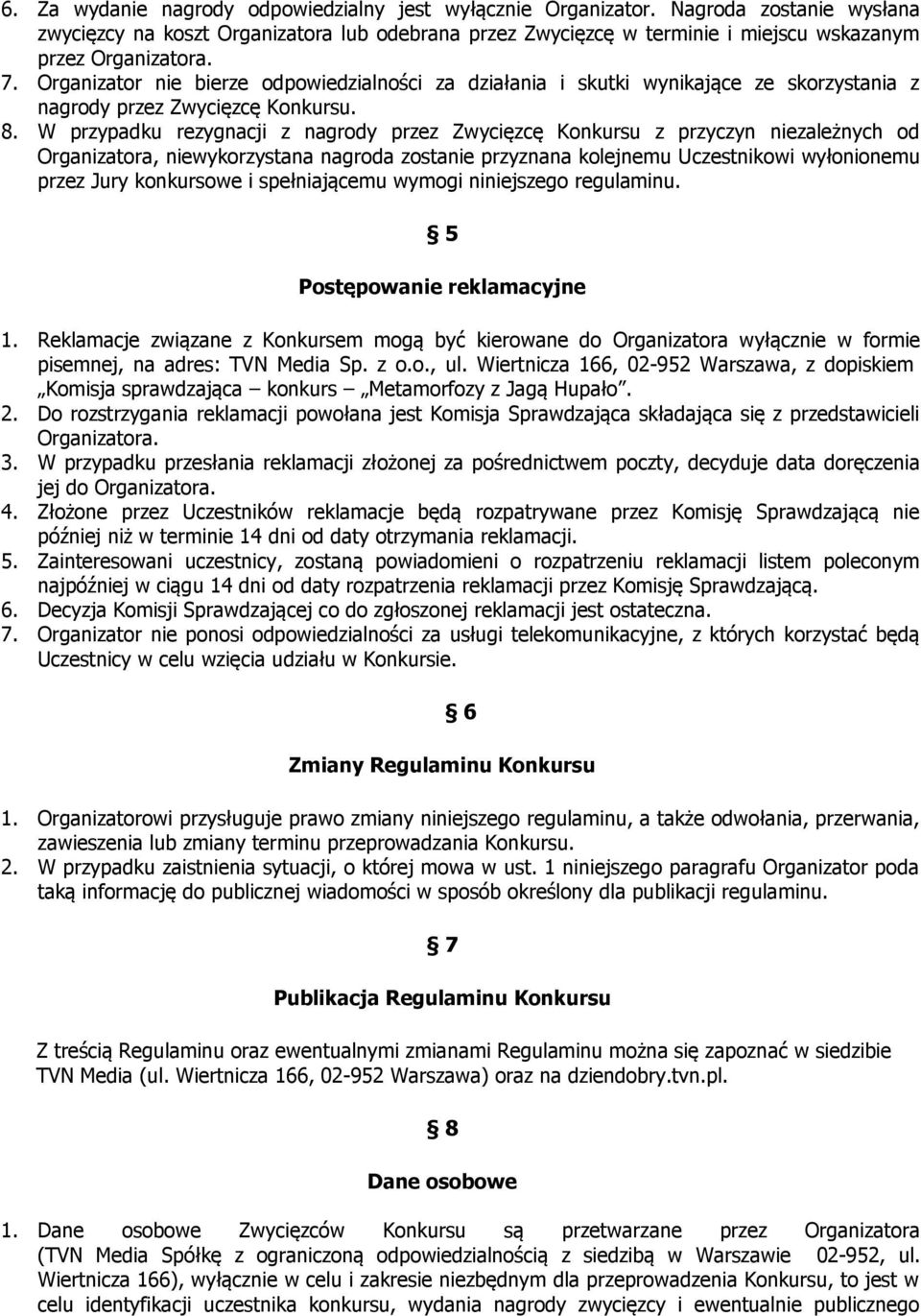 Organizator nie bierze odpowiedzialności za działania i skutki wynikające ze skorzystania z nagrody przez Zwycięzcę Konkursu. 8.