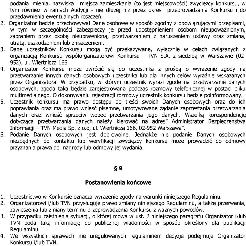 Organizator będzie przechowywał Dane osobowe w sposób zgodny z obowiązującymi przepisami, w tym w szczególności zabezpieczy je przed udostępnieniem osobom nieupoważnionym, zabraniem przez osobę