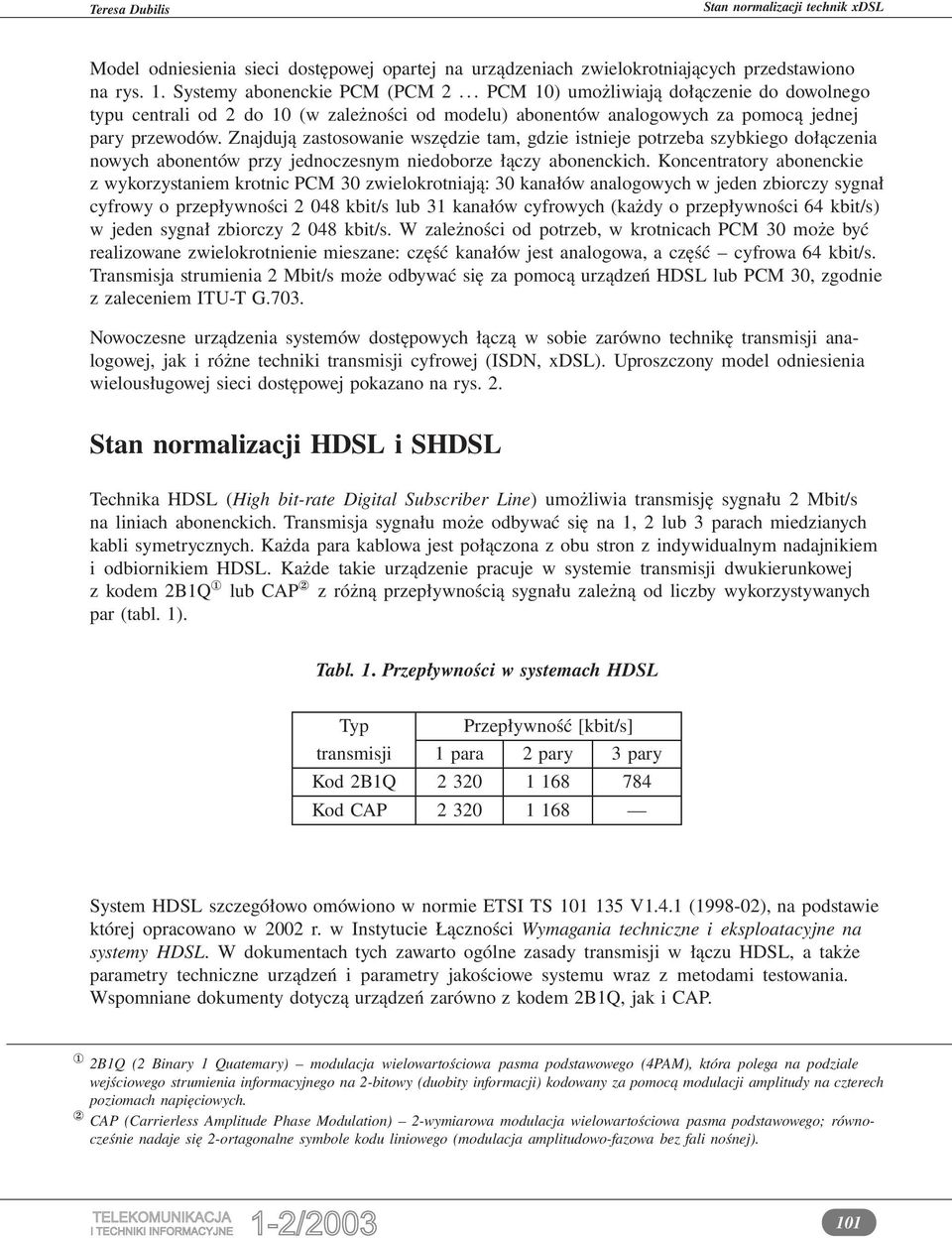 Znajdują zastosowanie wszędzie tam, gdzie istnieje potrzeba szybkiego dołączenia nowych abonentów przy jednoczesnym niedoborze łączy abonenckich.