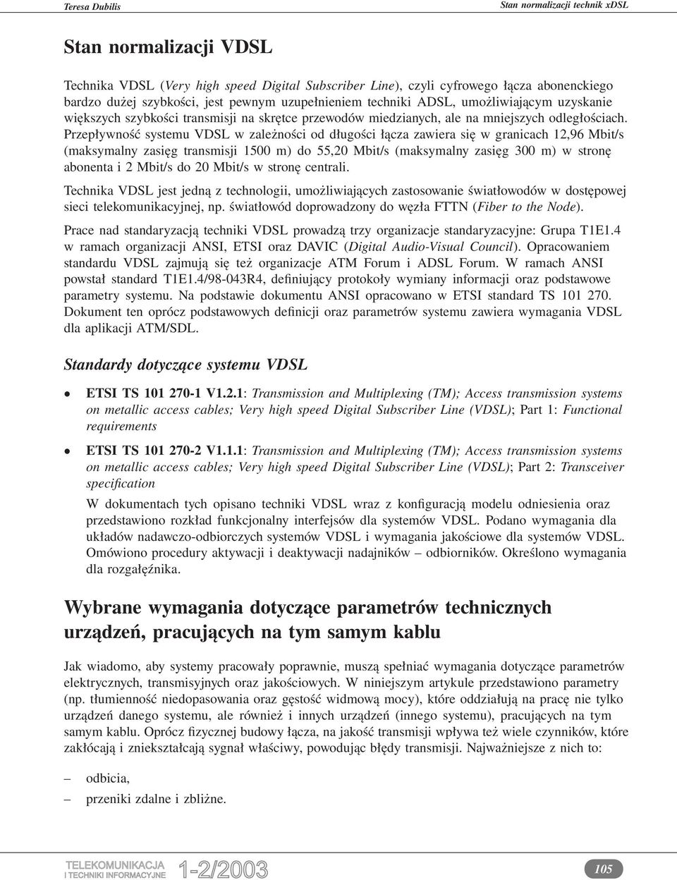 Przepływność systemu VDSL w zależności od długości łącza zawiera się w granicach 12,96 Mbit/s (maksymalny zasięg transmisji 1500 m) do 55,20 Mbit/s (maksymalny zasięg 300 m) w stronę abonenta i 2