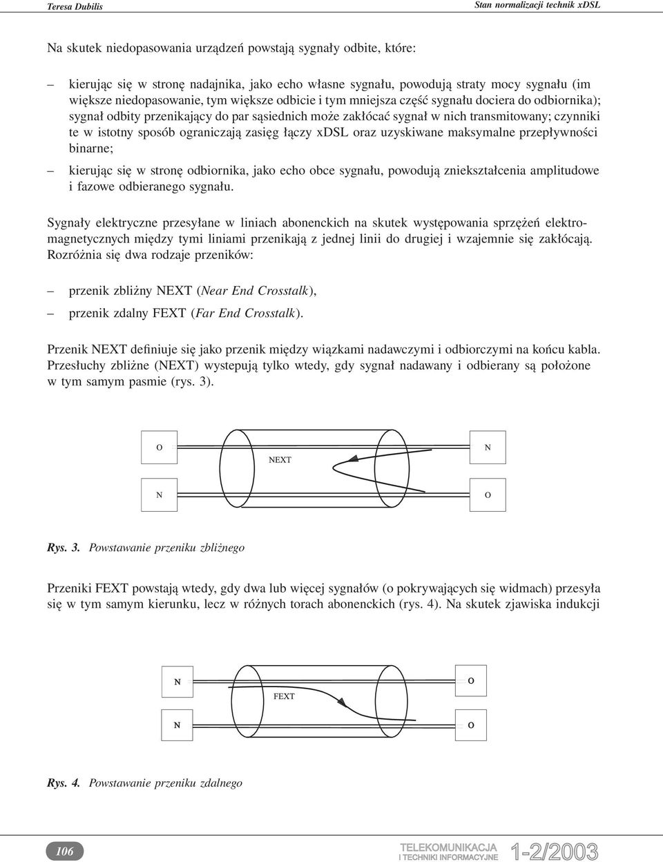 łączy xdsl oraz uzyskiwane maksymalne przepływności binarne; kierując się w stronę odbiornika, jako echo obce sygnału, powodują zniekształcenia amplitudowe i fazowe odbieranego sygnału.