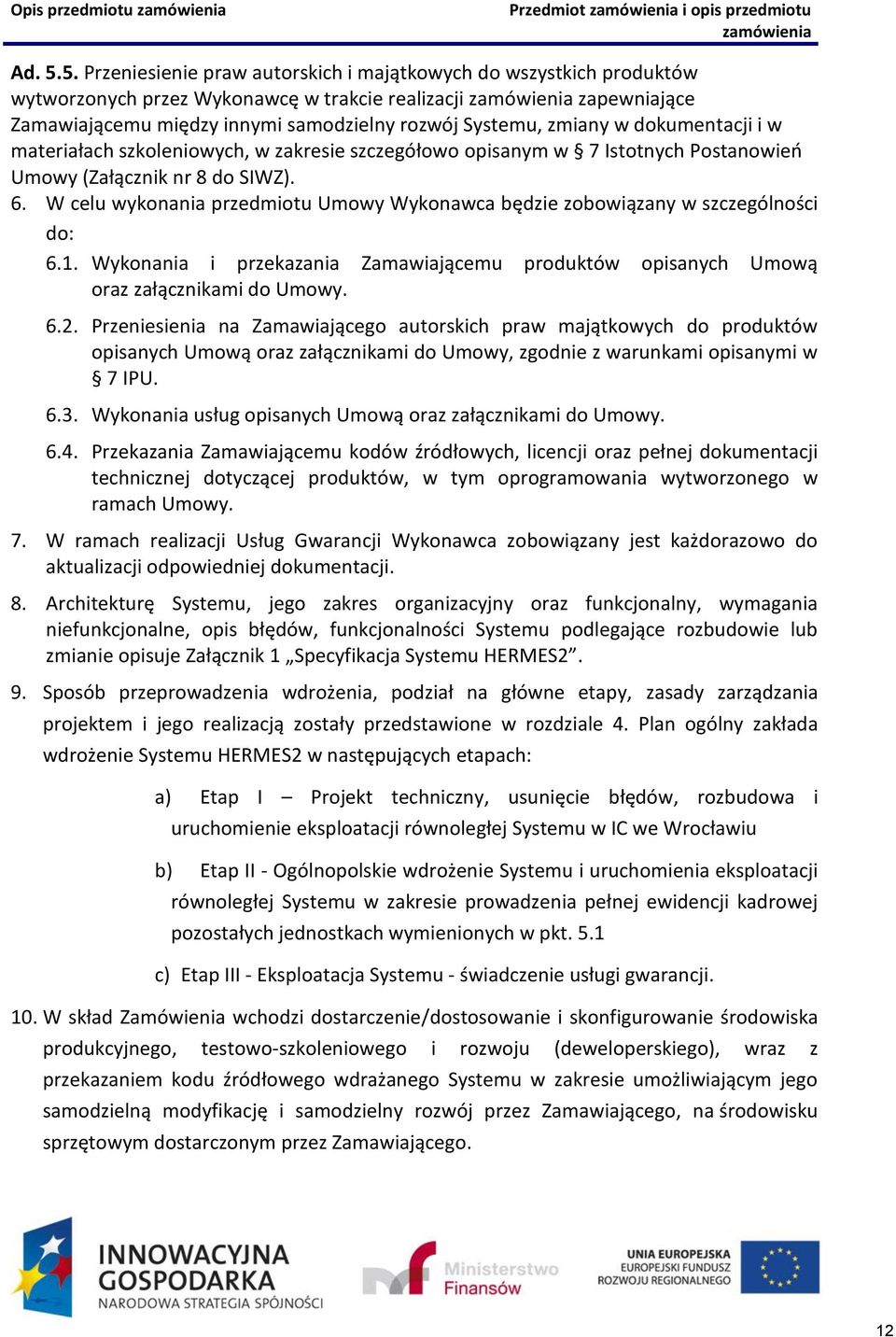 Systemu, zmiany w dokumentacji i w materiałach szkoleniowych, w zakresie szczegółowo opisanym w 7 Istotnych Postanowień Umowy (Załącznik nr 8 do SIWZ). 6.