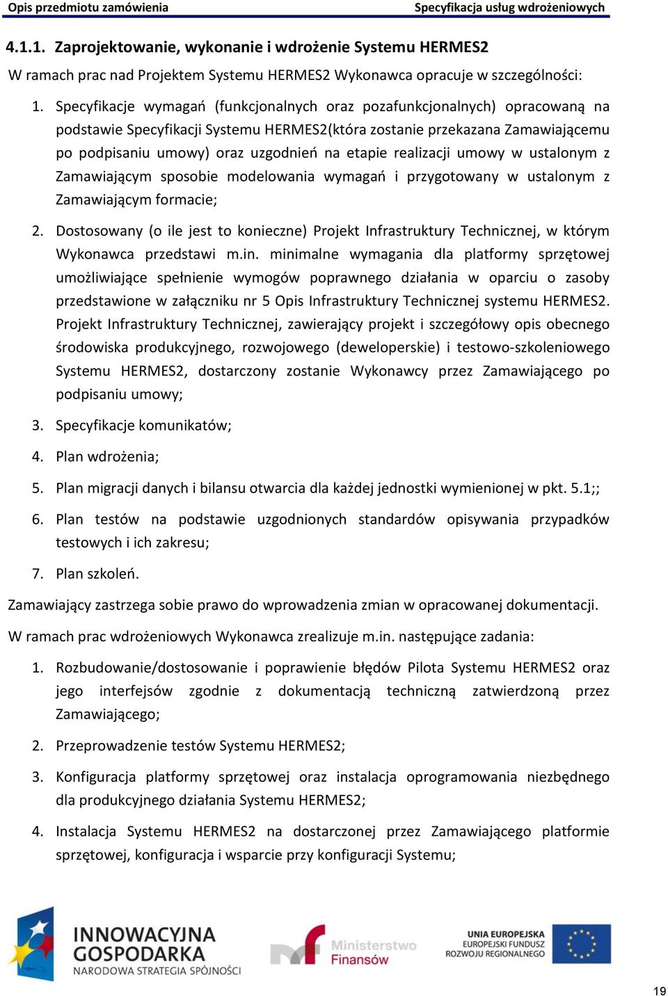 etapie realizacji umowy w ustalonym z Zamawiającym sposobie modelowania wymagań i przygotowany w ustalonym z Zamawiającym formacie; 2.