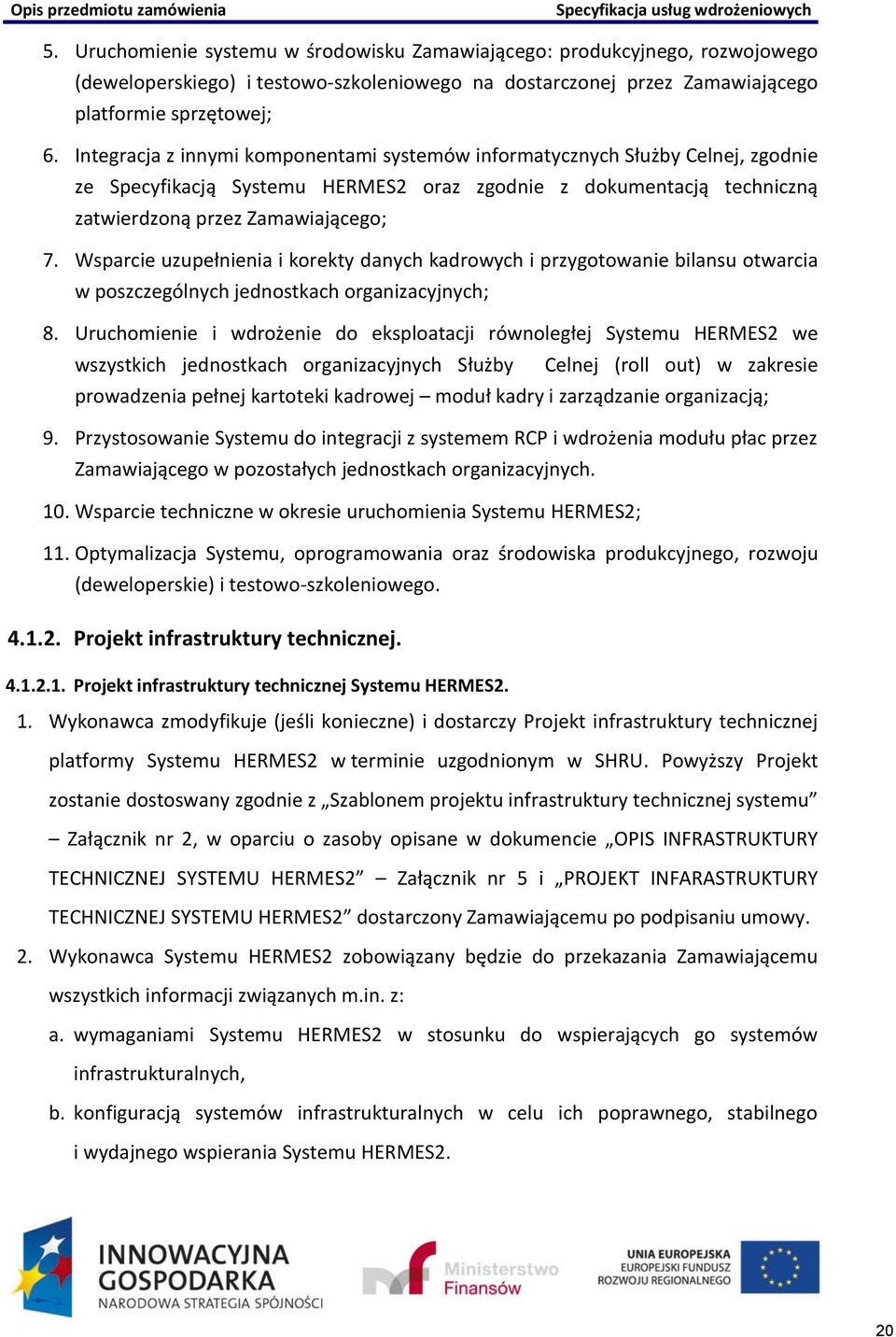 Integracja z innymi komponentami systemów informatycznych Służby Celnej, zgodnie ze Specyfikacją Systemu HERMES2 oraz zgodnie z dokumentacją techniczną zatwierdzoną przez Zamawiającego; 7.