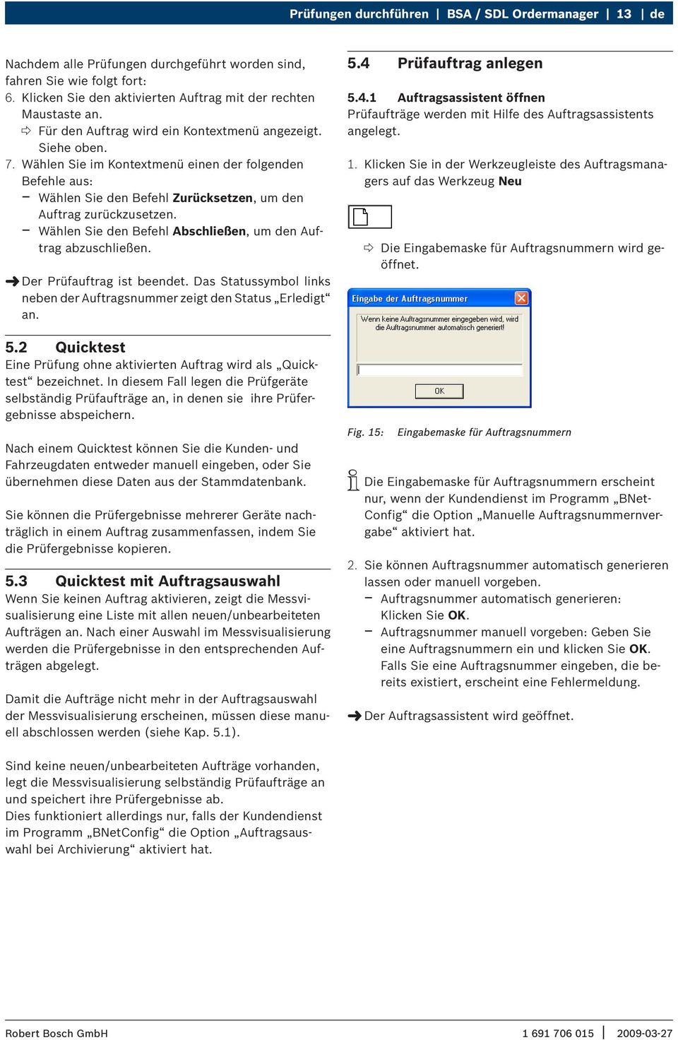 Wählen Sie im Kontextmenü einen der folgenden Befehle aus: $ $ Wählen Sie den Befehl Zurücksetzen, um den Auftrag zurückzusetzen. $ $ Wählen Sie den Befehl Abschließen, um den Auftrag abzuschließen.