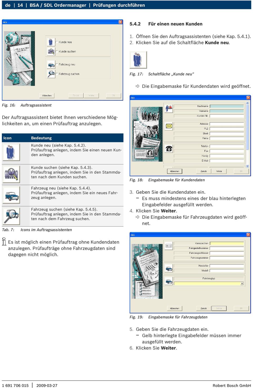 Icon Bedeutung Kunde neu (siehe Kap. 5.4.2). Prüfauftrag anlegen, indem Sie einen neuen Kunden anlegen. Kunde suchen (siehe Kap. 5.4.3).