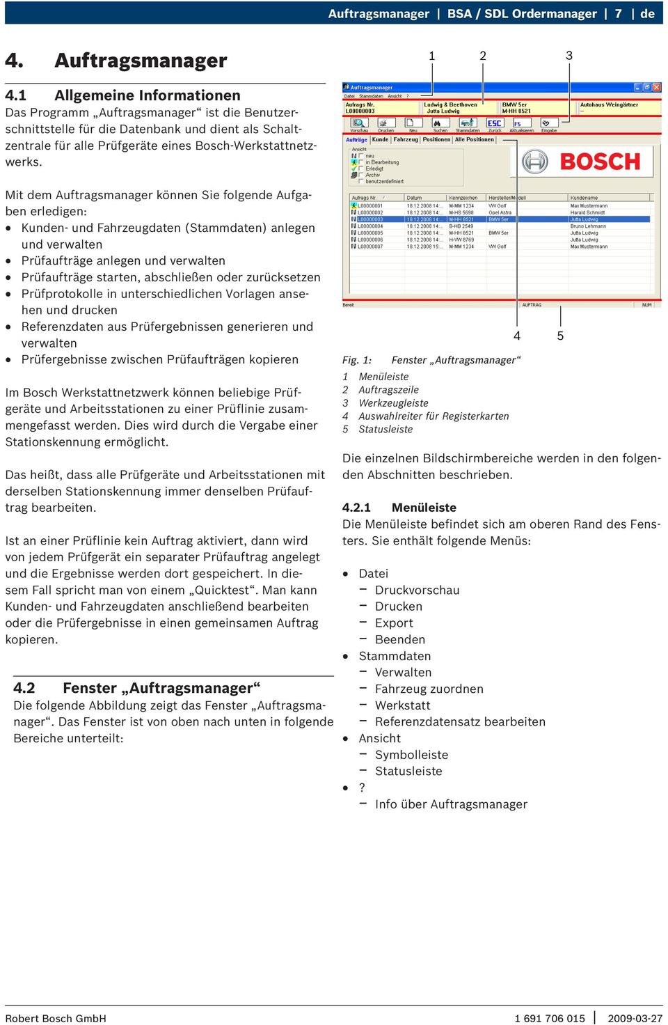 Mit dem Auftragsmanager können Sie folgende Aufgaben erledigen: Kunden- und Fahrzeugdaten (Stammdaten) anlegen und verwalten Prüfaufträge anlegen und verwalten Prüfaufträge starten, abschließen oder