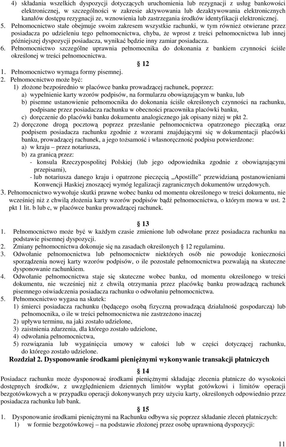 Pełnomocnictwo stałe obejmuje swoim zakresem wszystkie rachunki, w tym również otwierane przez posiadacza po udzieleniu tego pełnomocnictwa, chyba, że wprost z treści pełnomocnictwa lub innej