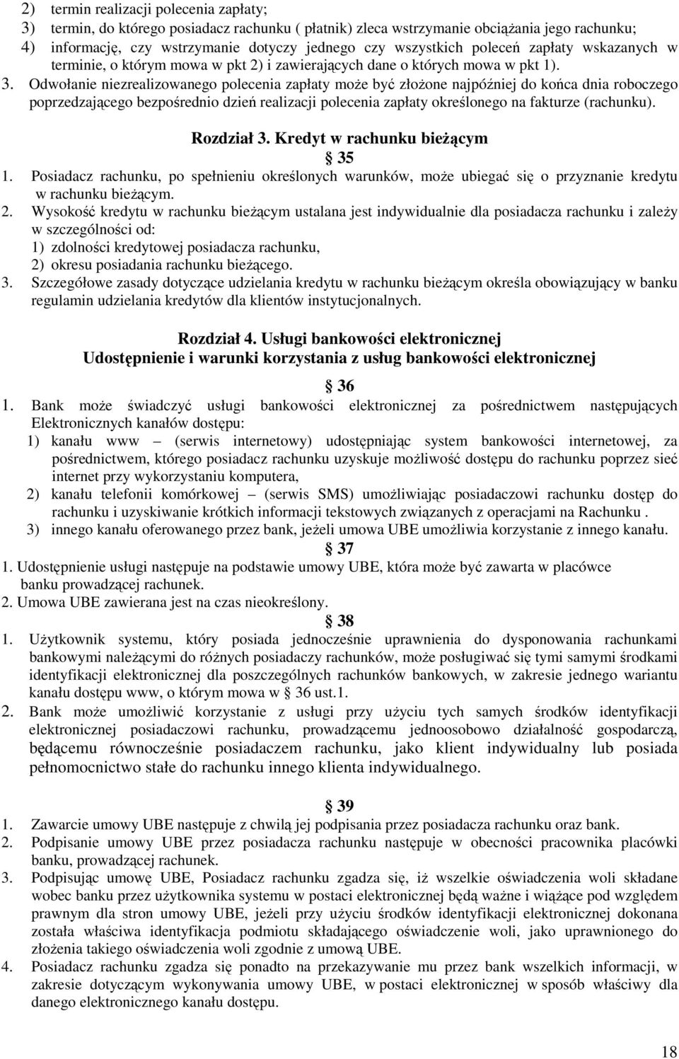 Odwołanie niezrealizowanego polecenia zapłaty może być złożone najpóźniej do końca dnia roboczego poprzedzającego bezpośrednio dzień realizacji polecenia zapłaty określonego na fakturze (rachunku).