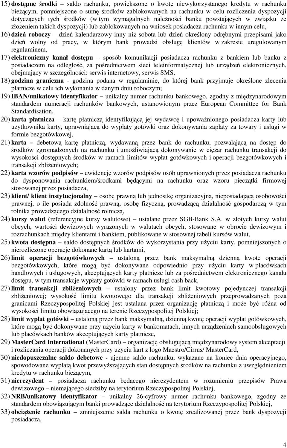 kalendarzowy inny niż sobota lub dzień określony odrębnymi przepisami jako dzień wolny od pracy, w którym bank prowadzi obsługę klientów w zakresie uregulowanym regulaminem, 17) elektroniczny kanał