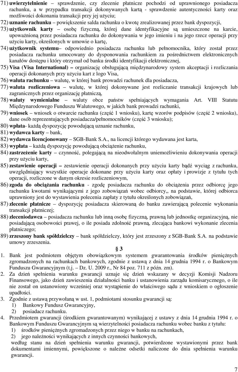 umieszczone na karcie, upoważnioną przez posiadacza rachunku do dokonywania w jego imieniu i na jego rzecz operacji przy użyciu karty, określonych w umowie o kartę, 74) użytkownik systemu odpowiednio