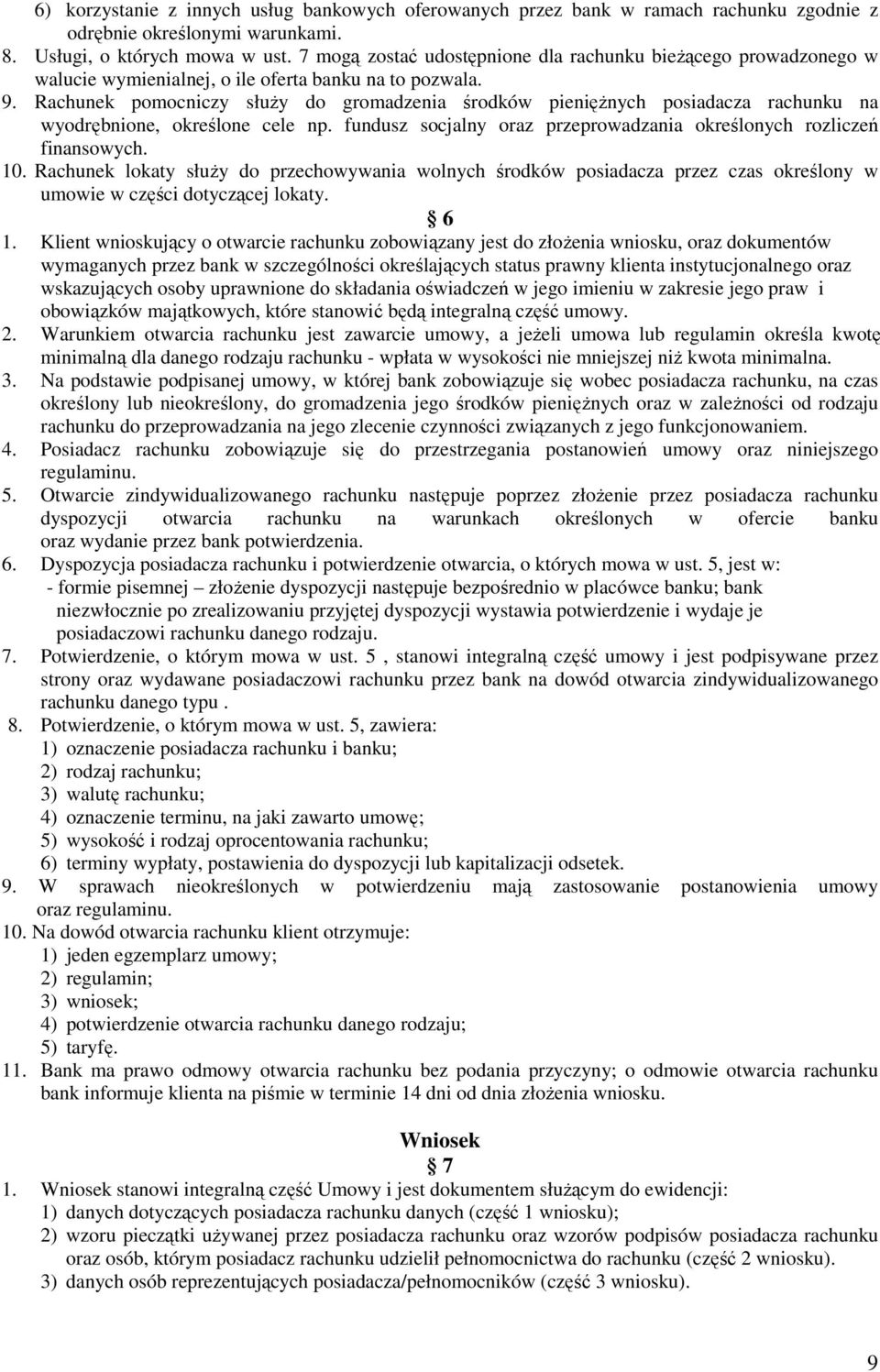 Rachunek pomocniczy służy do gromadzenia środków pieniężnych posiadacza rachunku na wyodrębnione, określone cele np. fundusz socjalny oraz przeprowadzania określonych rozliczeń finansowych. 10.