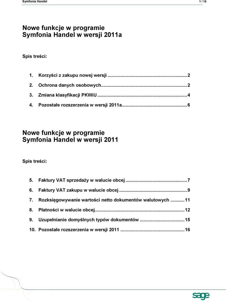.. 6 Nowe funkcje w programie Symfonia Handel w wersji 2011 Spis treści: 5. Faktury VAT sprzedaży w walucie obcej... 7 6.