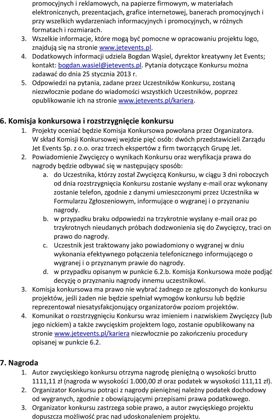 Dodatkowych informacji udziela Bogdan Wąsiel, dyrektor kreatywny Jet Events; kontakt: bogdan.wasiel@jetevents.pl. Pytania dotyczące Konkursu można zadawać do dnia 25 stycznia 2013 r. 5.