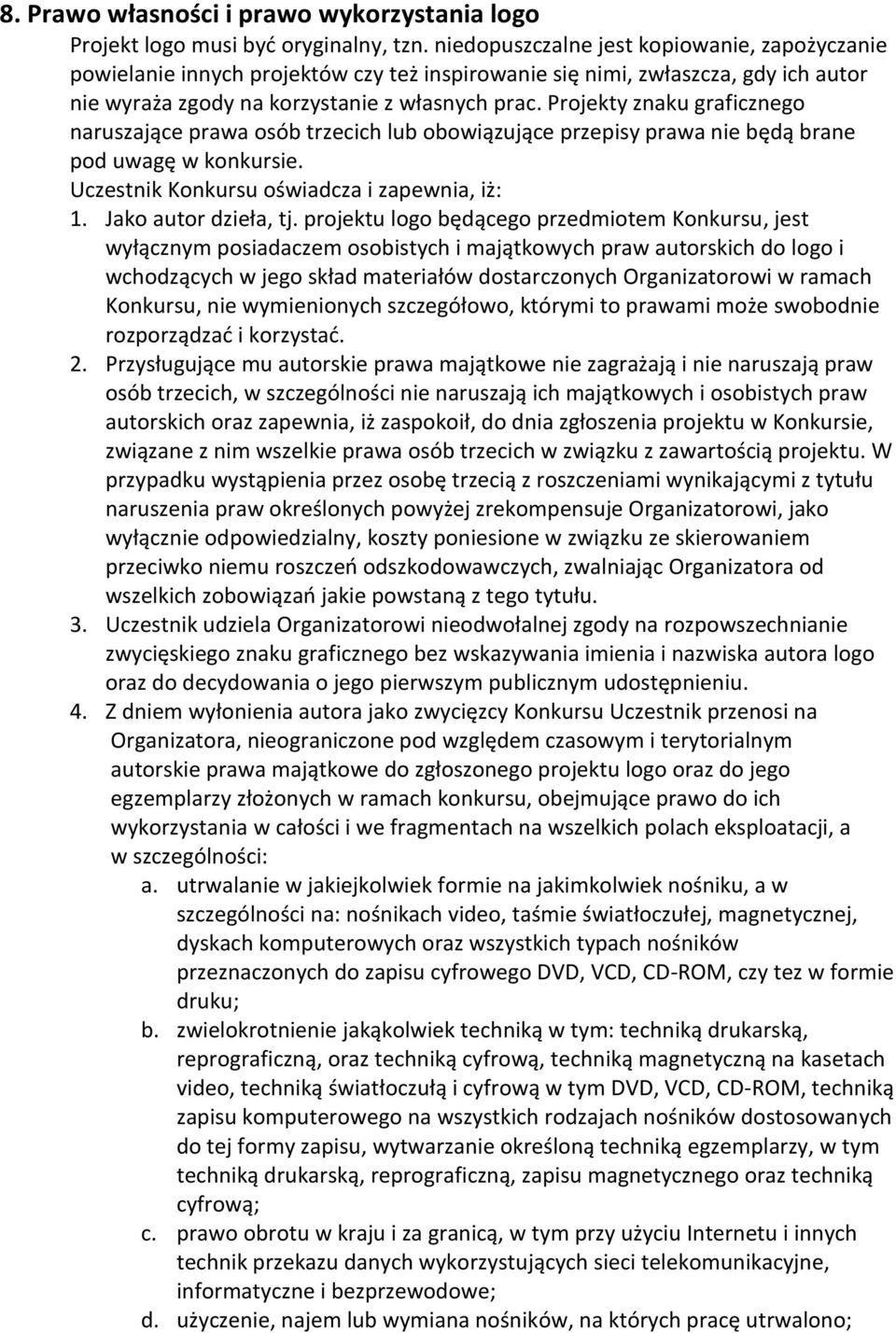 Projekty znaku graficznego naruszające prawa osób trzecich lub obowiązujące przepisy prawa nie będą brane pod uwagę w konkursie. Uczestnik Konkursu oświadcza i zapewnia, iż: 1. Jako autor dzieła, tj.