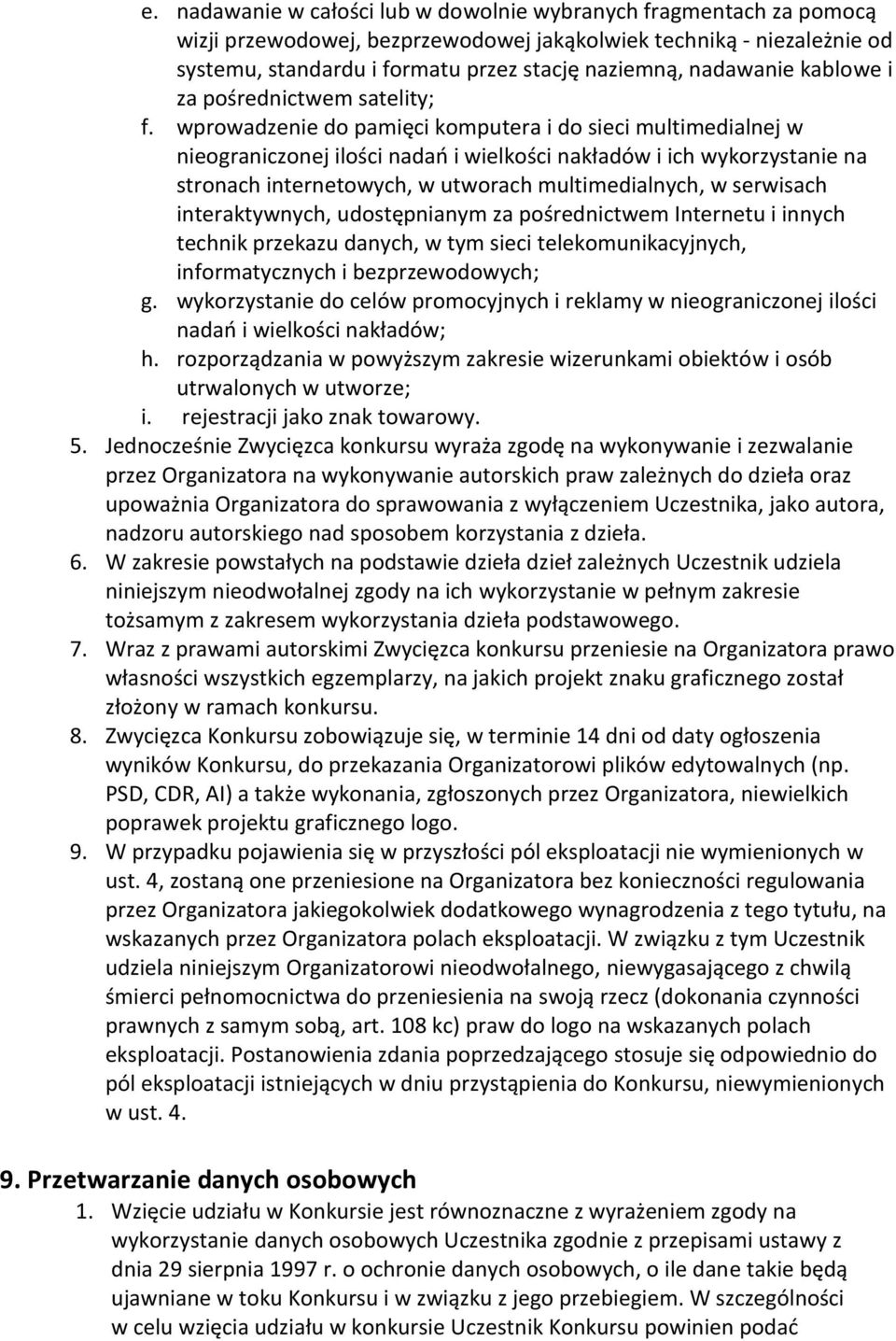 wprowadzenie do pamięci komputera i do sieci multimedialnej w nieograniczonej ilości nadań i wielkości nakładów i ich wykorzystanie na stronach internetowych, w utworach multimedialnych, w serwisach