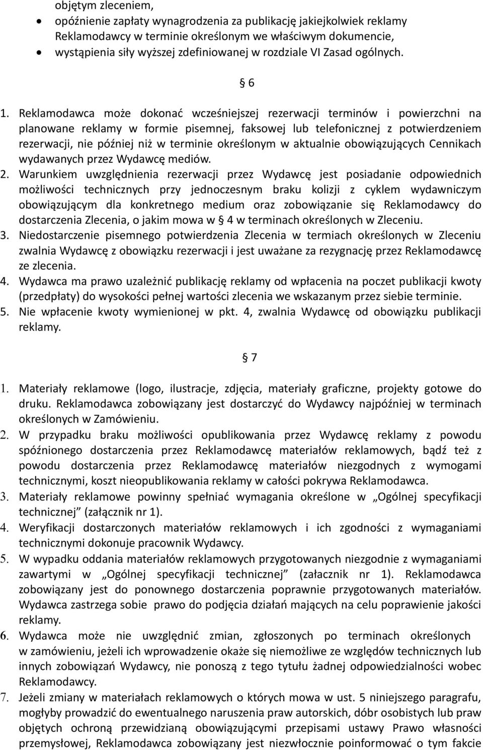 Reklamodawca może dokonać wcześniejszej rezerwacji terminów i powierzchni na planowane reklamy w formie pisemnej, faksowej lub telefonicznej z potwierdzeniem rezerwacji, nie później niż w terminie