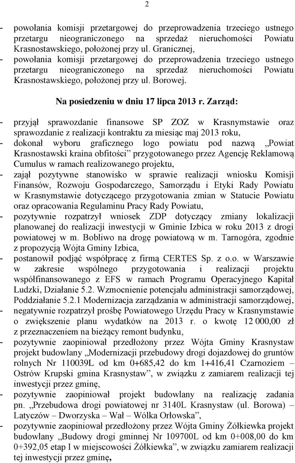 Zarząd: - przyjął sprawozdanie finansowe SP ZOZ w Krasnymstawie oraz sprawozdanie z realizacji kontraktu za miesiąc maj 2013 roku, - dokonał wyboru graficznego logo powiatu pod nazwą Powiat