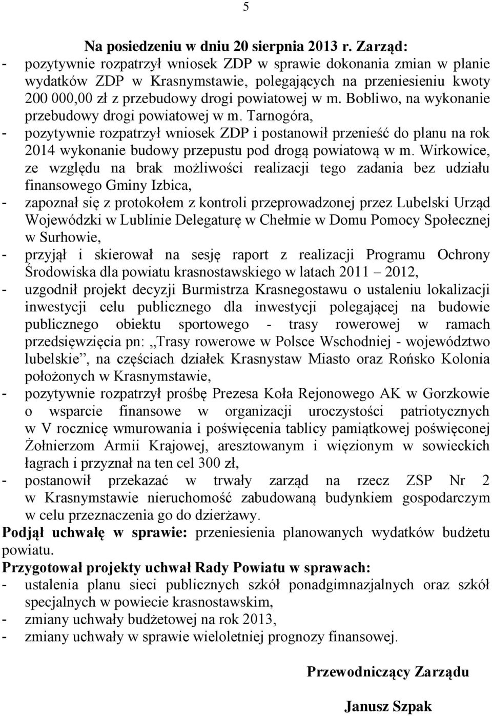 Bobliwo, na wykonanie przebudowy drogi powiatowej w m. Tarnogóra, - pozytywnie rozpatrzył wniosek ZDP i postanowił przenieść do planu na rok 2014 wykonanie budowy przepustu pod drogą powiatową w m.