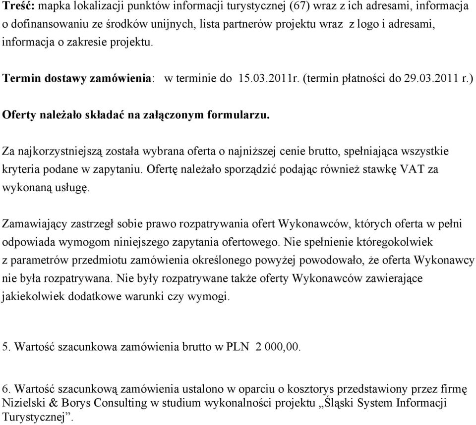 Za najkorzystniejszą została wybrana oferta o najniższej cenie brutto, spełniająca wszystkie kryteria podane w zapytaniu. Ofertę należało sporządzić podając również stawkę VAT za wykonaną usługę.