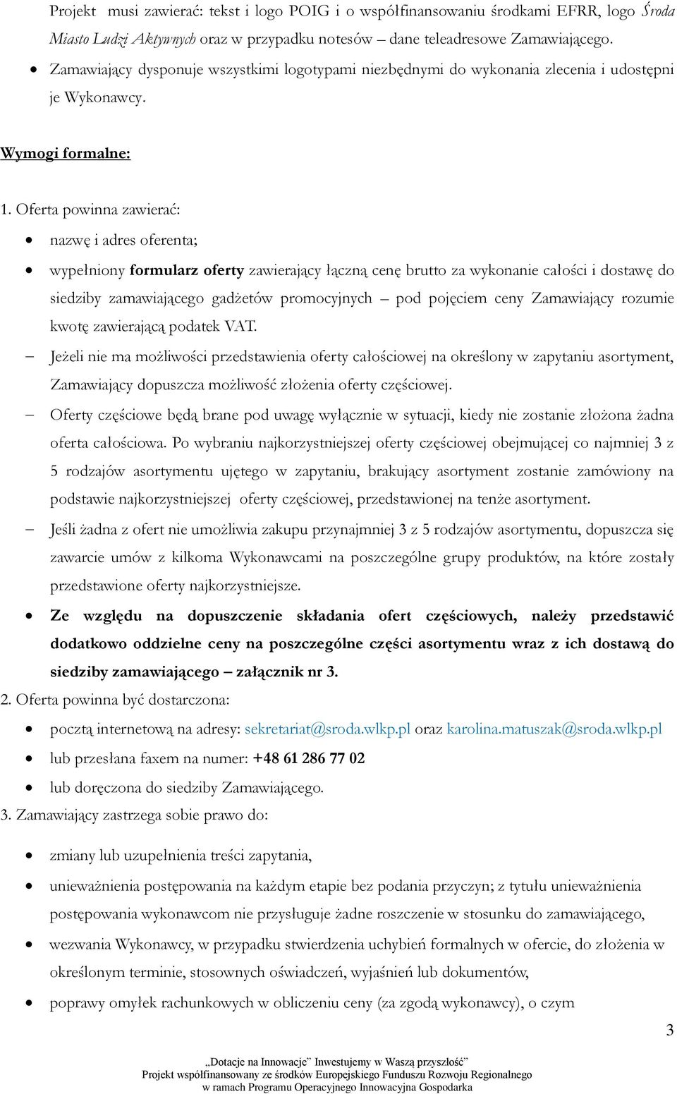 Oferta powinna zawierać: nazwę i adres oferenta; wypełniony formularz oferty zawierający łączną cenę brutto za wykonanie całości i dostawę do siedziby zamawiającego gadżetów promocyjnych pod pojęciem