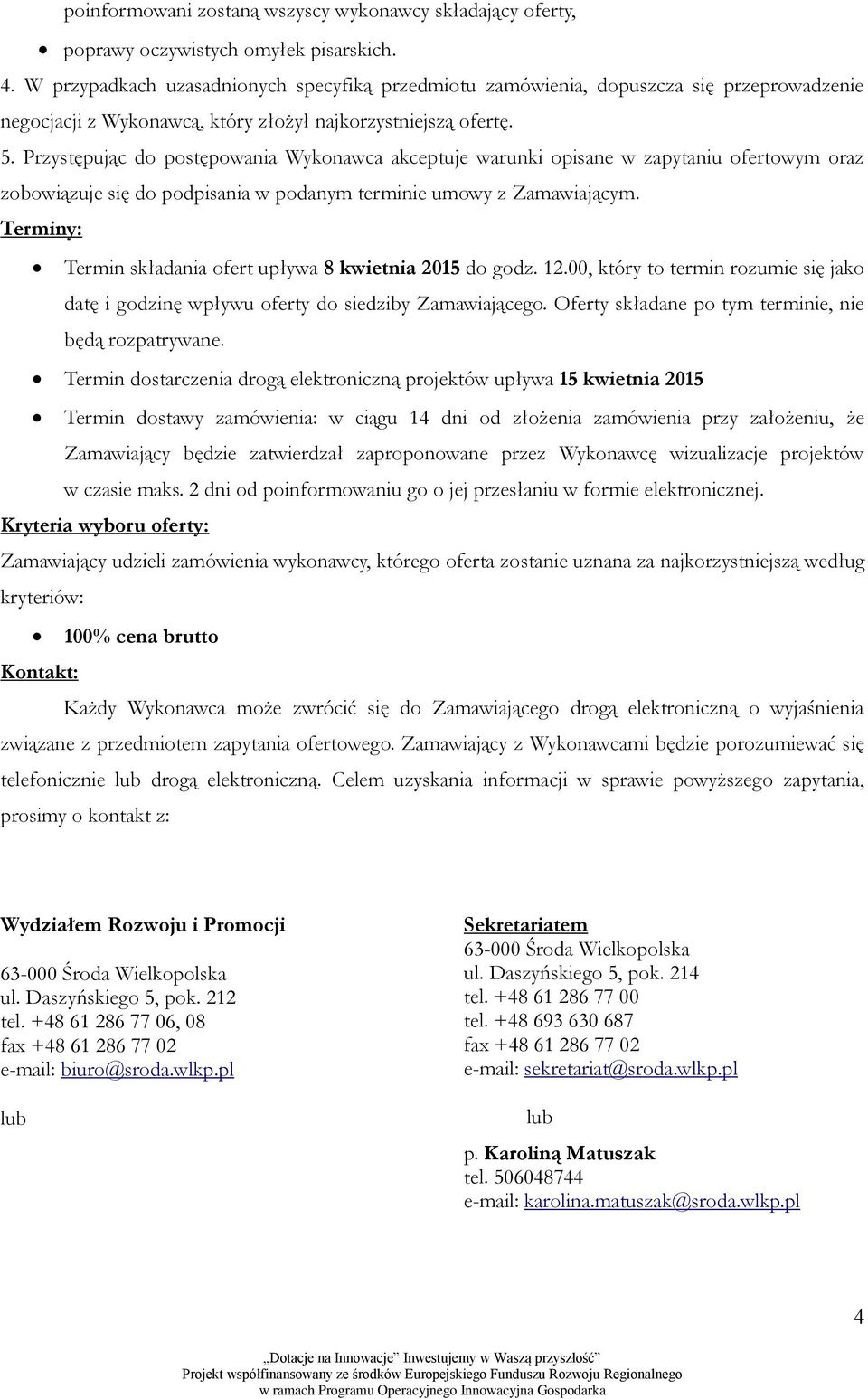 Przystępując do postępowania Wykonawca akceptuje warunki opisane w zapytaniu ofertowym oraz zobowiązuje się do podpisania w podanym terminie umowy z Zamawiającym.