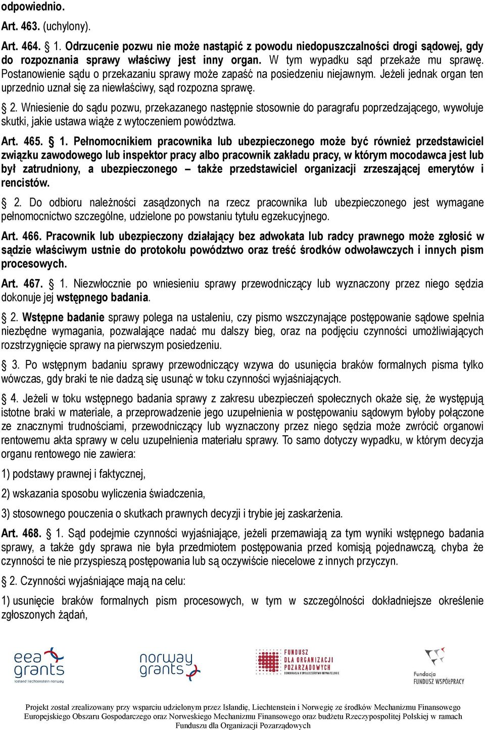 Wniesienie do sądu pozwu, przekazanego następnie stosownie do paragrafu poprzedzającego, wywołuje skutki, jakie ustawa wiąże z wytoczeniem powództwa. Art. 465. 1.