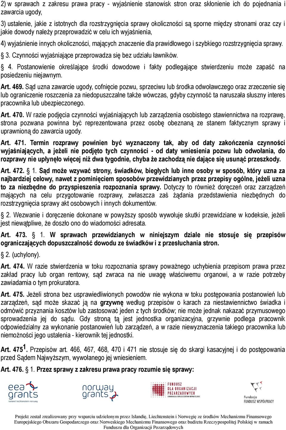 Czynności wyjaśniające przeprowadza się bez udziału ławników. 4. Postanowienie określające środki dowodowe i fakty podlegające stwierdzeniu może zapaść na posiedzeniu niejawnym. Art. 469.