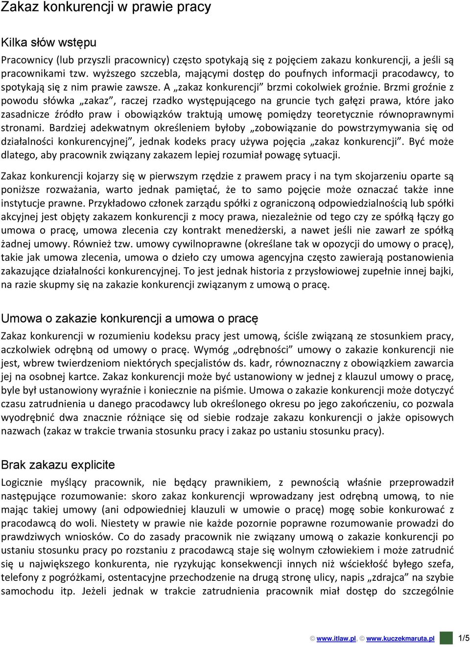 Brzmi groźnie z powodu słówka zakaz, raczej rzadko występującego na gruncie tych gałęzi prawa, które jako zasadnicze źródło praw i obowiązków traktują umowę pomiędzy teoretycznie równoprawnymi