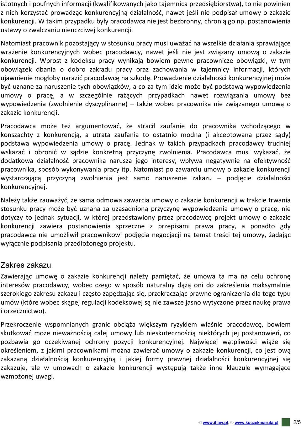 Natomiast pracownik pozostający w stosunku pracy musi uważać na wszelkie działania sprawiające wrażenie konkurencyjnych wobec pracodawcy, nawet jeśli nie jest związany umową o zakazie konkurencji.