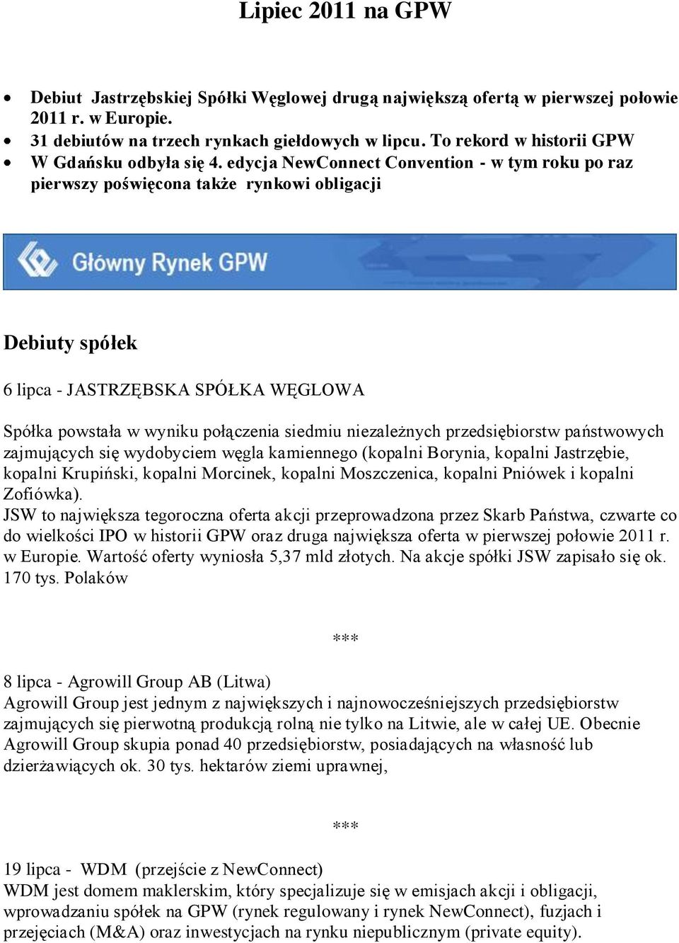 edycja NewConnect Convention - w tym roku po raz pierwszy poświęcona także rynkowi obligacji Debiuty spółek 6 lipca - JASTRZĘBSKA SPÓŁKA WĘGLOWA Spółka powstała w wyniku połączenia siedmiu