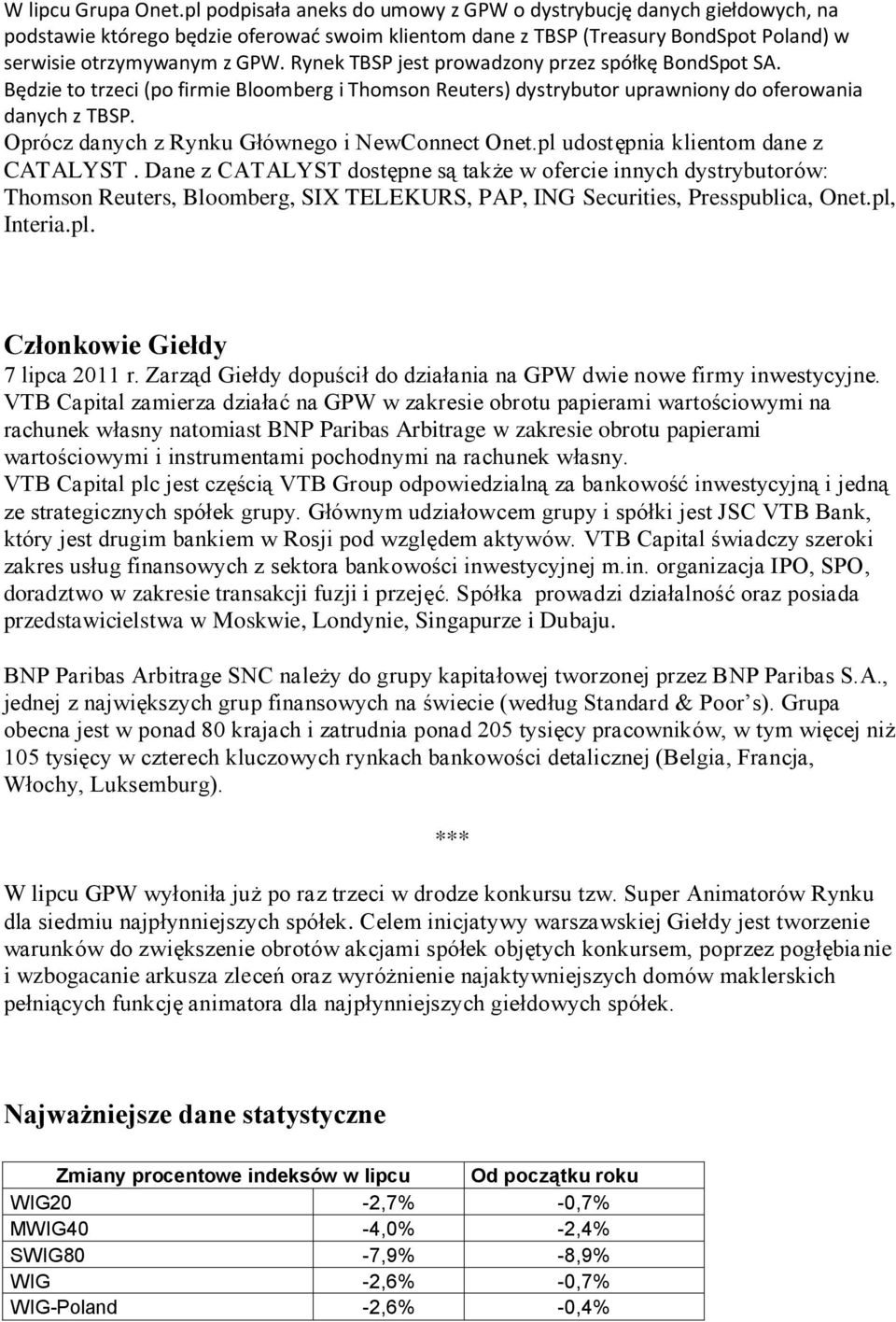 Rynek TBSP jest prowadzony przez spółkę BondSpot SA. Będzie to trzeci (po firmie Bloomberg i Thomson Reuters) dystrybutor uprawniony do oferowania danych z TBSP.