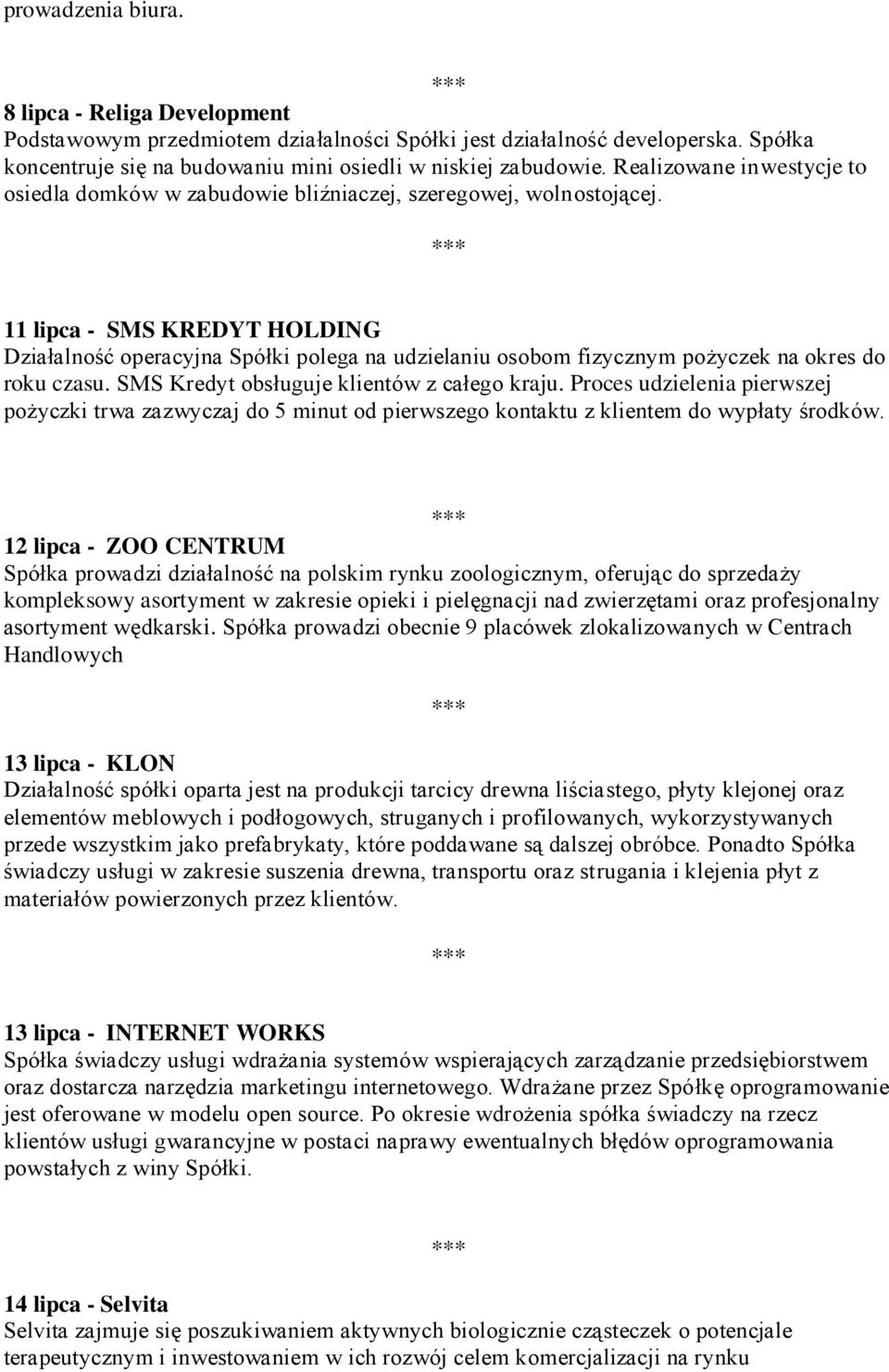 11 lipca - SMS KREDYT HOLDING Działalność operacyjna Spółki polega na udzielaniu osobom fizycznym pożyczek na okres do roku czasu. SMS Kredyt obsługuje klientów z całego kraju.