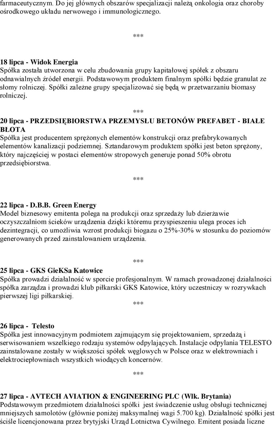 Podstawowym produktem finalnym spółki będzie granulat ze słomy rolniczej. Spółki zależne grupy specjalizować się będą w przetwarzaniu biomasy rolniczej.