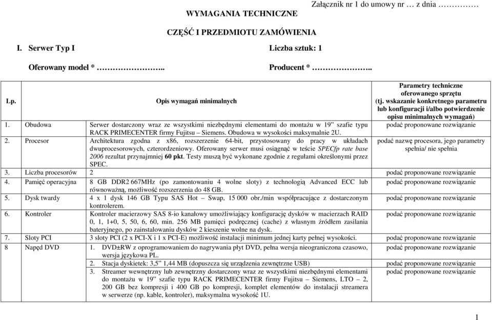 Obudowa Serwer dostarczony wraz ze wszystkimi niezbędnymi elementami do montaŝu w 19 szafie typu RACK PRIMECENTER firmy Fujitsu Siemens. Obudowa w wysokości maksymalnie 2U