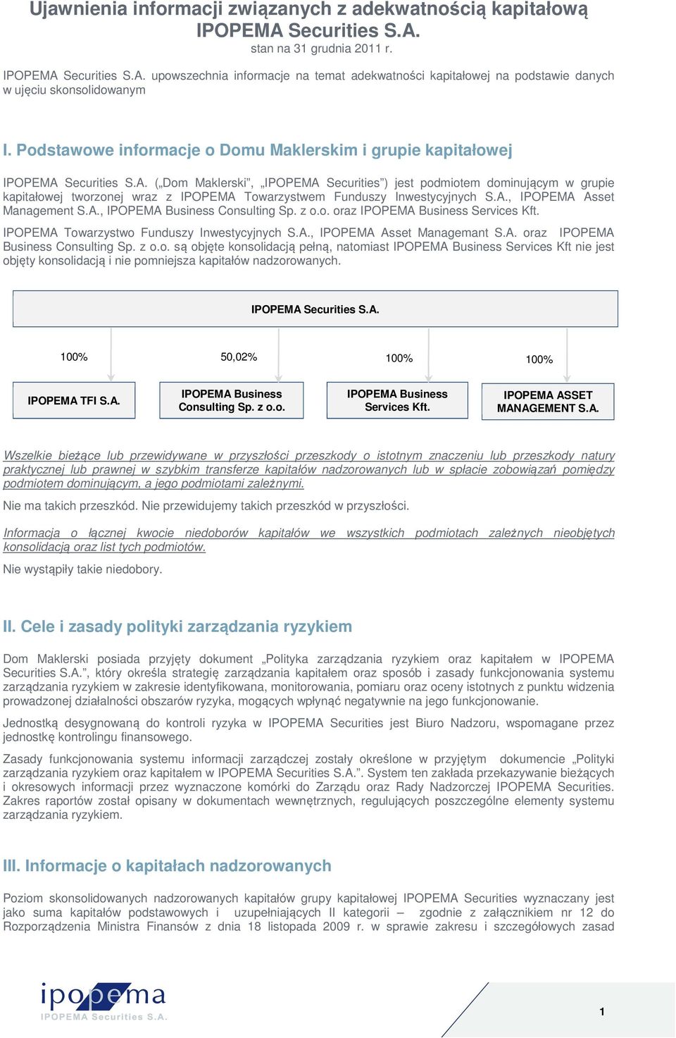 Securities S.A. ( Dom Maklerski, IPOPEMA Securities ) jest podmiotem dominującym w grupie kapitałowej tworzonej wraz z IPOPEMA Towarzystwem Funduszy Inwestycyjnych S.A., IPOPEMA Asset Management S.A., IPOPEMA Business Consulting Sp.