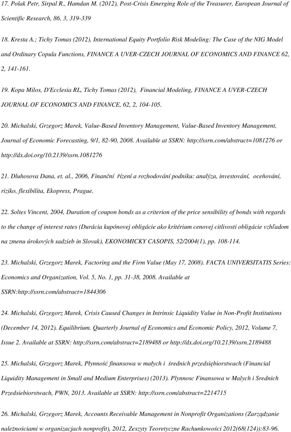 Kopa Milos, D'Ecclesia RL, Tichy Tomas (2012), Financial Modeling, FINANCE A UVER-CZECH JOURNAL OF ECONOMICS AND FINANCE, 62, 2, 104-105. 20.